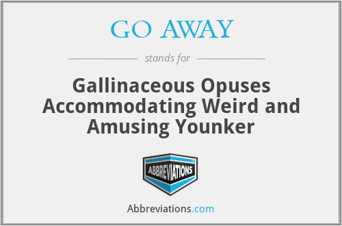 GO AWAY - Gallinaceous Opuses Accommodating Weird and Amusing Younker